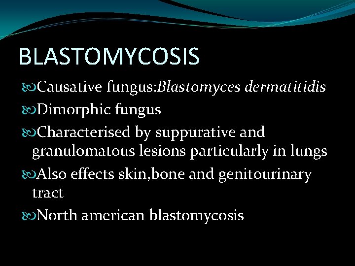 BLASTOMYCOSIS Causative fungus: Blastomyces dermatitidis Dimorphic fungus Characterised by suppurative and granulomatous lesions particularly