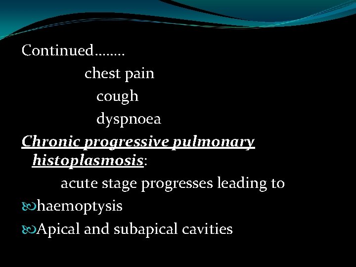 Continued……. . chest pain cough dyspnoea Chronic progressive pulmonary histoplasmosis: acute stage progresses leading