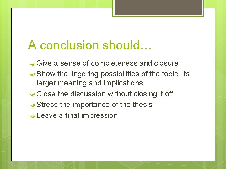 A conclusion should… Give a sense of completeness and closure Show the lingering possibilities A conclusion should… Give a sense of completeness and closure Show the lingering possibilities