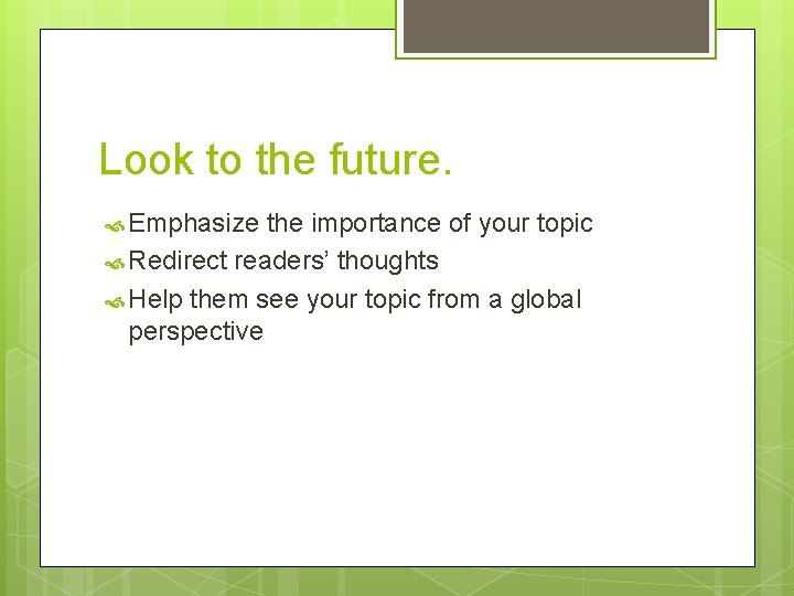 Look to the future. Emphasize the importance of your topic Redirect readers’ thoughts Help Look to the future. Emphasize the importance of your topic Redirect readers’ thoughts Help
