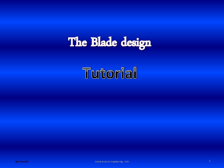 The Blade design Tutorial Ken Youssefi Introduction to Engineering – E 10 1 