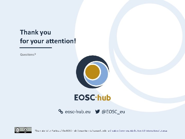 Thank you for your attention! Questions? eosc-hub. eu @EOSC_eu 