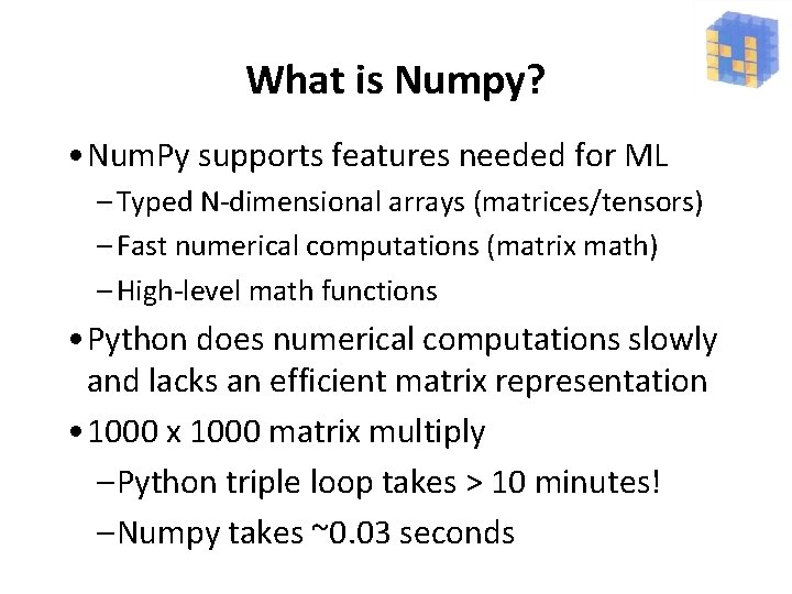 What is Numpy? • Num. Py supports features needed for ML – Typed N-dimensional