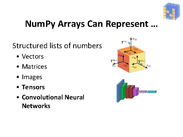 Num. Py Arrays Can Represent … Structured lists of numbers • • • Vectors