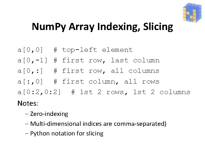Num. Py Array Indexing, Slicing a[0, 0] # top-left element a[0, -1] # first