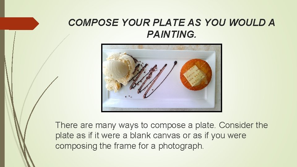 COMPOSE YOUR PLATE AS YOU WOULD A PAINTING. There are many ways to compose