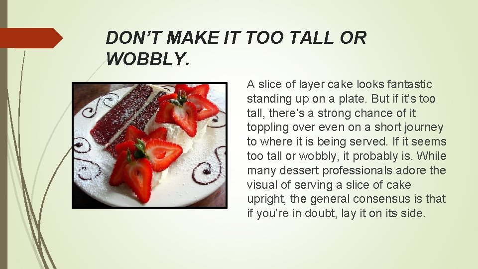 DON’T MAKE IT TOO TALL OR WOBBLY. A slice of layer cake looks fantastic