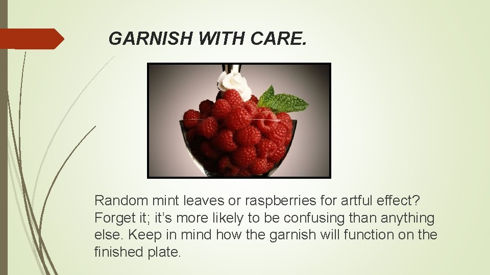 GARNISH WITH CARE. Random mint leaves or raspberries for artful effect? Forget it; it’s