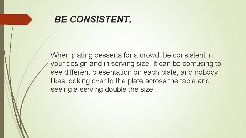 BE CONSISTENT. When plating desserts for a crowd, be consistent in your design and