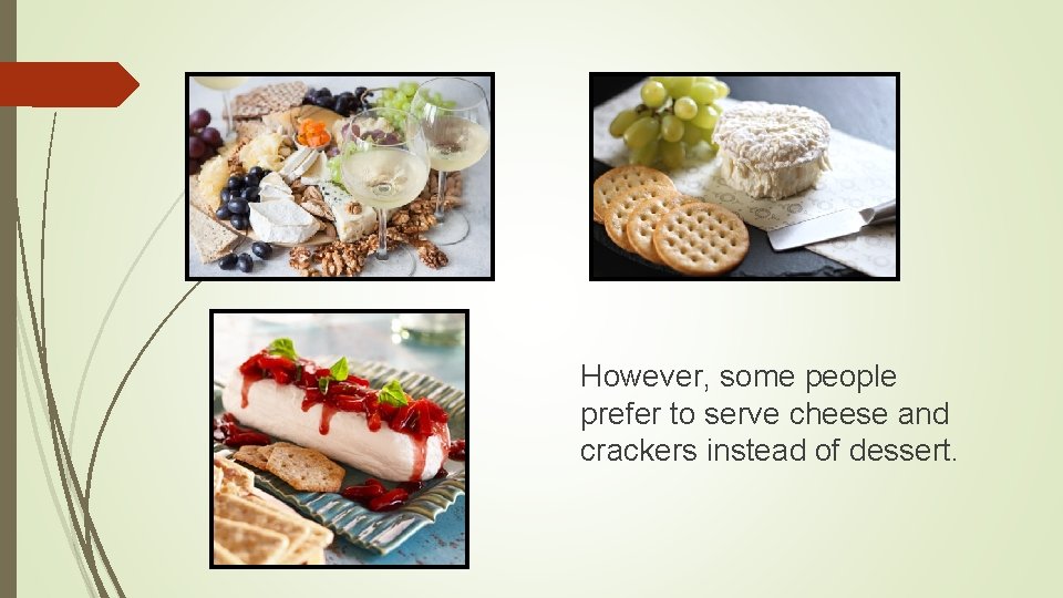 However, some people prefer to serve cheese and crackers instead of dessert. 