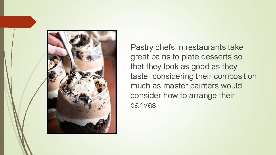 Pastry chefs in restaurants take great pains to plate desserts so that they look