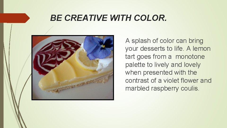 BE CREATIVE WITH COLOR. A splash of color can bring your desserts to life.