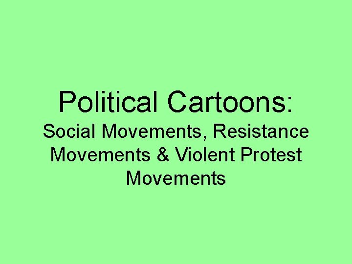 Political Cartoons: Social Movements, Resistance Movements & Violent Protest Movements 