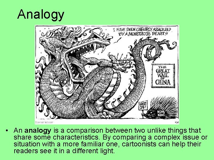 Analogy • An analogy is a comparison between two unlike things that share some