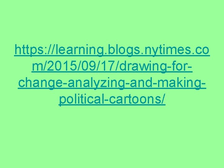 https: //learning. blogs. nytimes. co m/2015/09/17/drawing-forchange-analyzing-and-makingpolitical-cartoons/ 