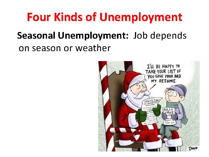 Four Kinds of Unemployment Seasonal Unemployment: Job depends on season or weather 