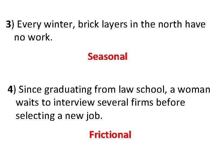 3) Every winter, brick layers in the north have no work. Seasonal 4) Since