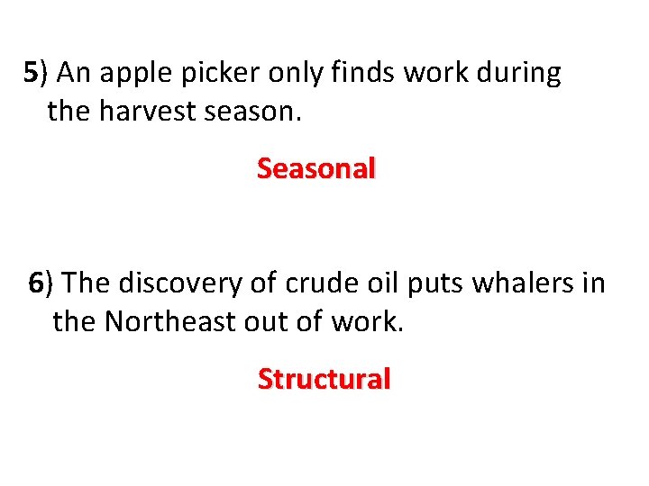 5) An apple picker only finds work during the harvest season. Seasonal 6) The