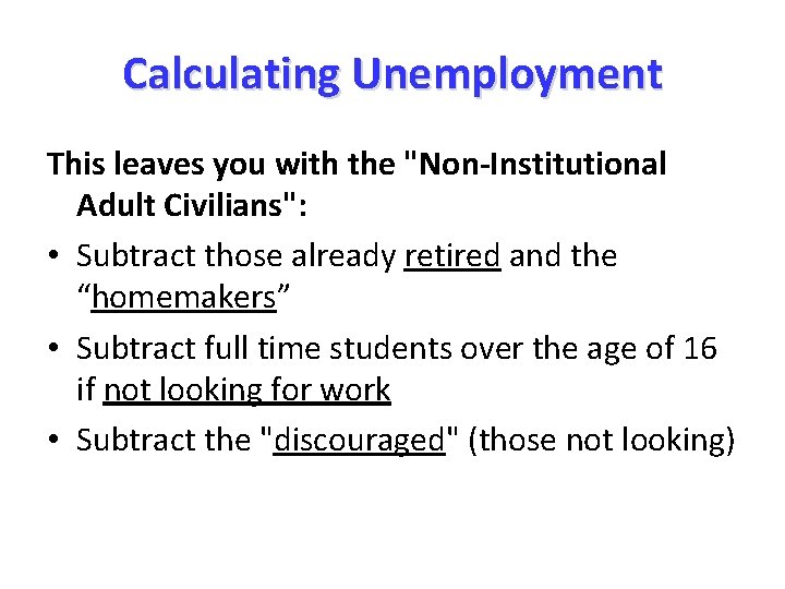Calculating Unemployment This leaves you with the "Non-Institutional Adult Civilians": • Subtract those already