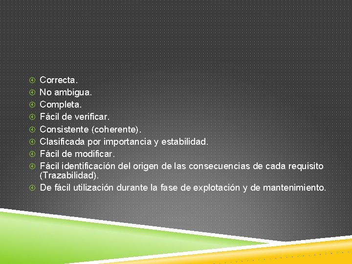 Correcta. No ambigua. Completa. Fácil de verificar. Consistente (coherente). Clasificada por importancia y Correcta. No ambigua. Completa. Fácil de verificar. Consistente (coherente). Clasificada por importancia y