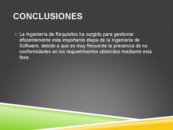 CONCLUSIONES La Ingeniería de Requisitos ha surgido para gestionar eficientemente esta importante etapa de CONCLUSIONES La Ingeniería de Requisitos ha surgido para gestionar eficientemente esta importante etapa de