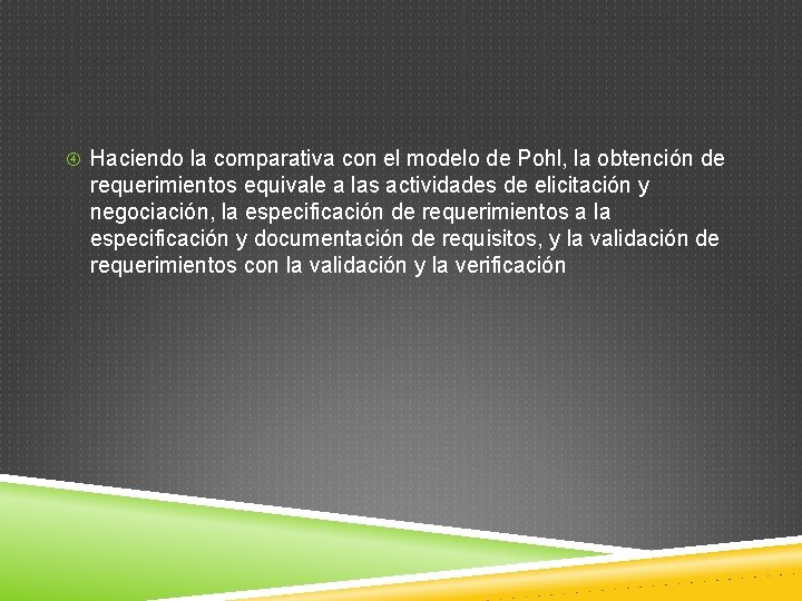 Haciendo la comparativa con el modelo de Pohl, la obtención de requerimientos equivale Haciendo la comparativa con el modelo de Pohl, la obtención de requerimientos equivale