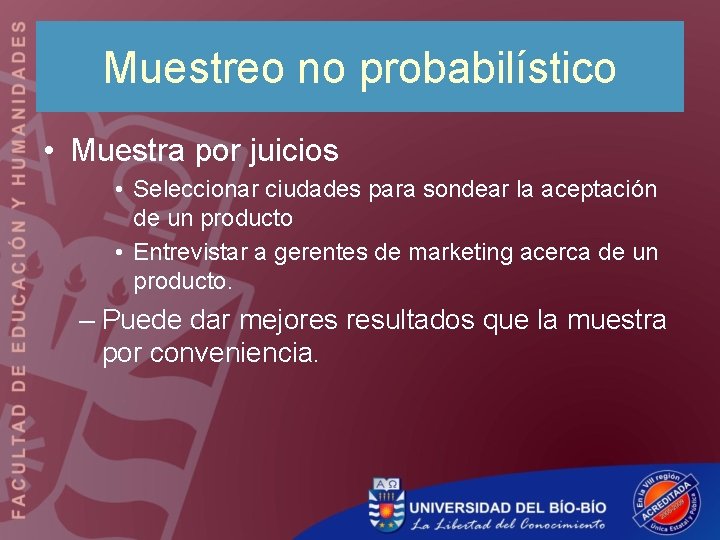 Muestreo no probabilístico • Muestra por juicios • Seleccionar ciudades para sondear la aceptación Muestreo no probabilístico • Muestra por juicios • Seleccionar ciudades para sondear la aceptación
