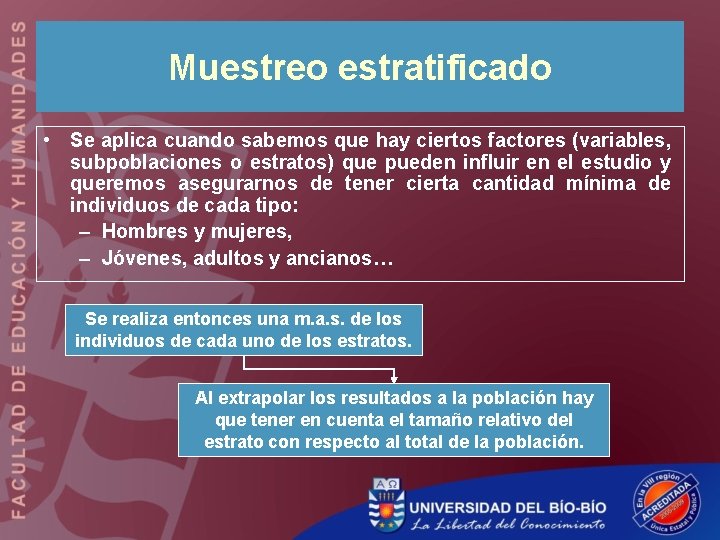 Muestreo estratificado • Se aplica cuando sabemos que hay ciertos factores (variables, subpoblaciones o