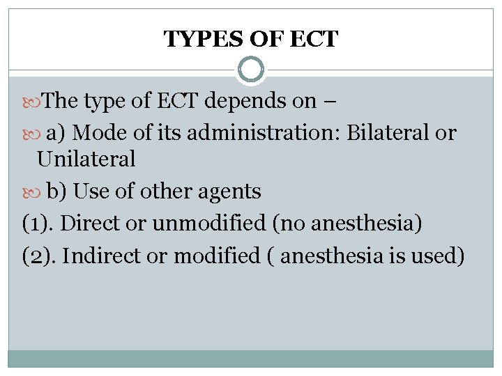 TYPES OF ECT The type of ECT depends on – a) Mode of its