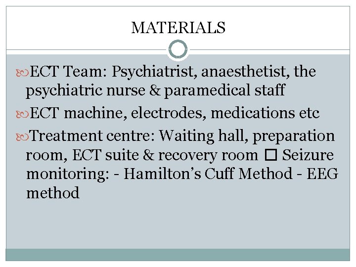 MATERIALS ECT Team: Psychiatrist, anaesthetist, the psychiatric nurse & paramedical staff ECT machine, electrodes,