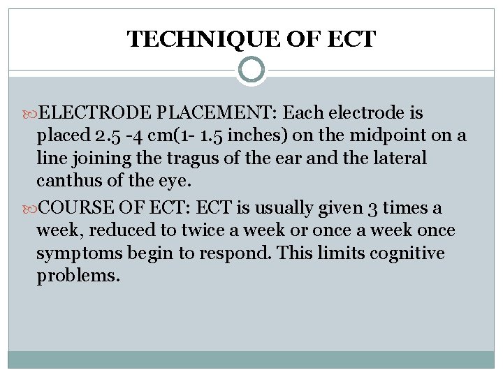 TECHNIQUE OF ECT ELECTRODE PLACEMENT: Each electrode is placed 2. 5 -4 cm(1 -