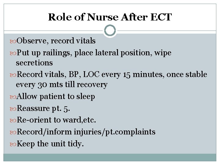 Role of Nurse After ECT Observe, record vitals Put up railings, place lateral position,