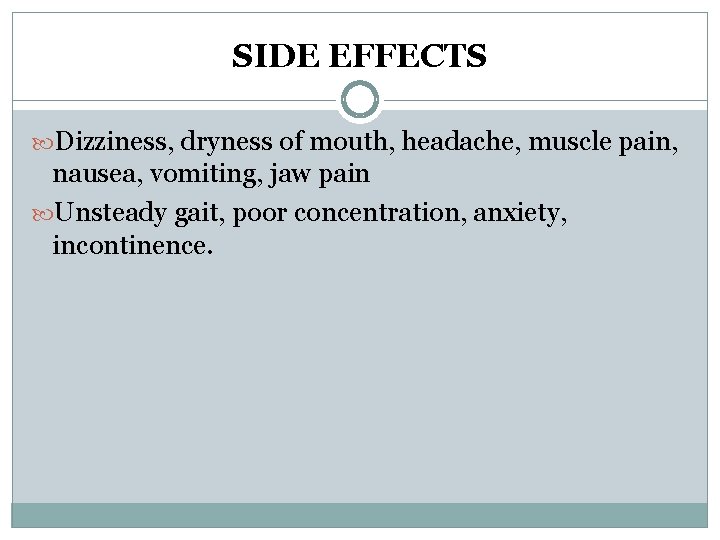 SIDE EFFECTS Dizziness, dryness of mouth, headache, muscle pain, nausea, vomiting, jaw pain Unsteady