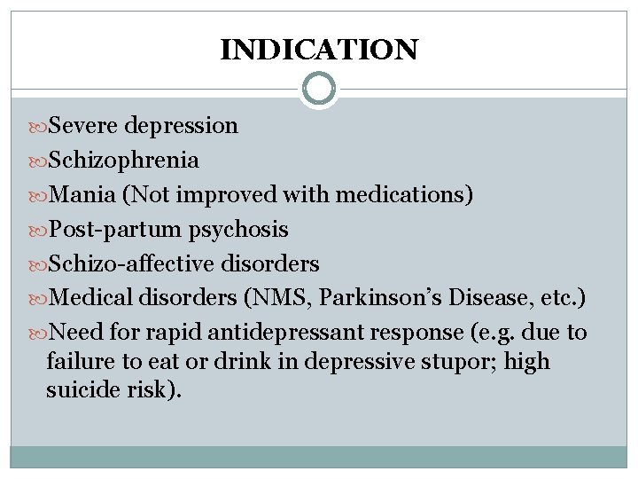 INDICATION Severe depression Schizophrenia Mania (Not improved with medications) Post-partum psychosis Schizo-affective disorders Medical