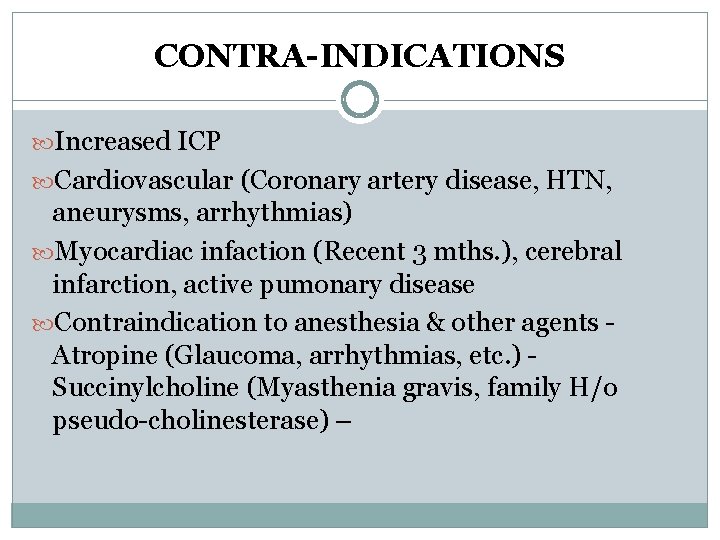 CONTRA-INDICATIONS Increased ICP Cardiovascular (Coronary artery disease, HTN, aneurysms, arrhythmias) Myocardiac infaction (Recent 3