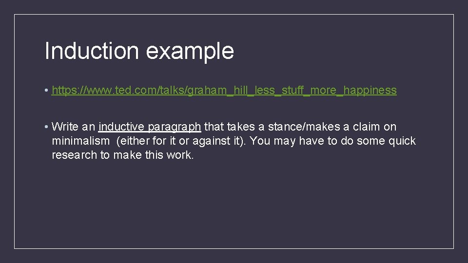 Induction example • https: //www. ted. com/talks/graham_hill_less_stuff_more_happiness • Write an inductive paragraph that takes