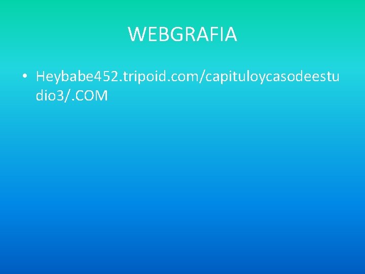 WEBGRAFIA • Heybabe 452. tripoid. com/capituloycasodeestu dio 3/. COM 
