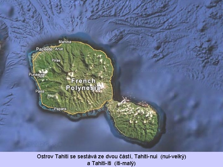 Ostrov Tahiti se sestává ze dvou částí, Tahiti-nui (nui-velký) a Tahiti-iti (iti-malý) 