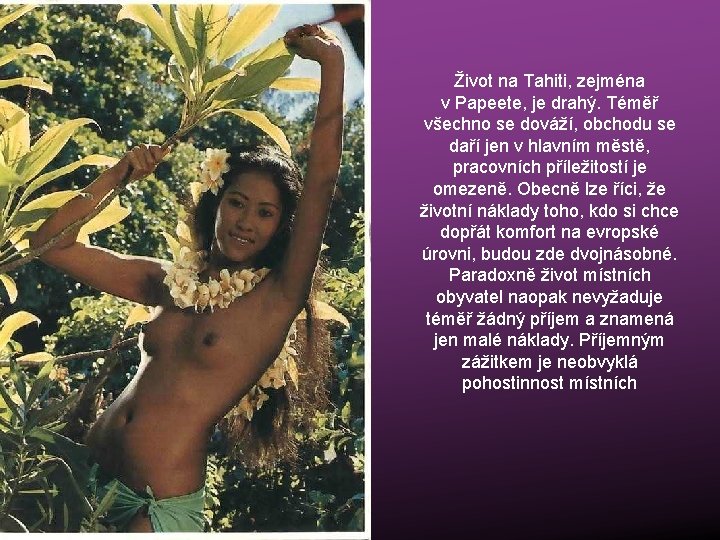 Život na Tahiti, zejména v Papeete, je drahý. Téměř všechno se dováží, obchodu se