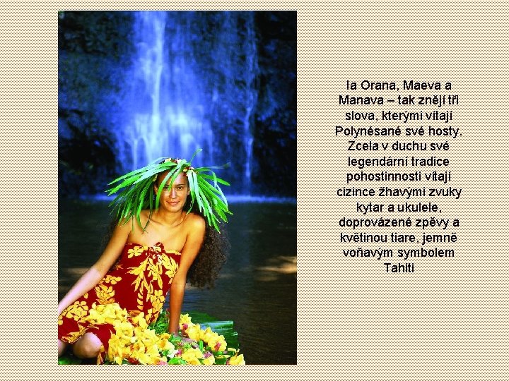 Ia Orana, Maeva a Manava – tak znějí tři slova, kterými vítají Polynésané své