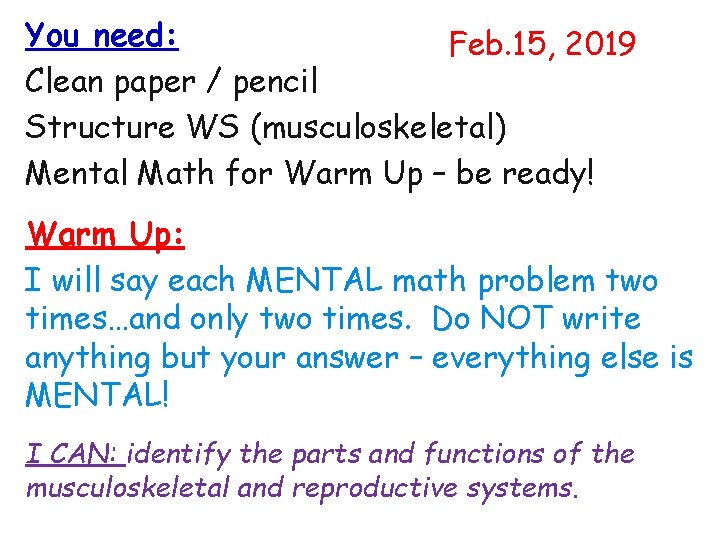 You need: Feb. 15, 2019 Clean paper / pencil Structure WS (musculoskeletal) Mental Math