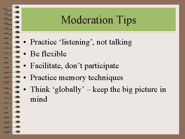 Moderation Tips • • • Practice ‘listening’, not talking Be flexible Facilitate, don’t participate Moderation Tips • • • Practice ‘listening’, not talking Be flexible Facilitate, don’t participate