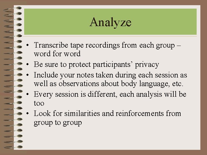 Analyze • Transcribe tape recordings from each group – word for word • Be Analyze • Transcribe tape recordings from each group – word for word • Be