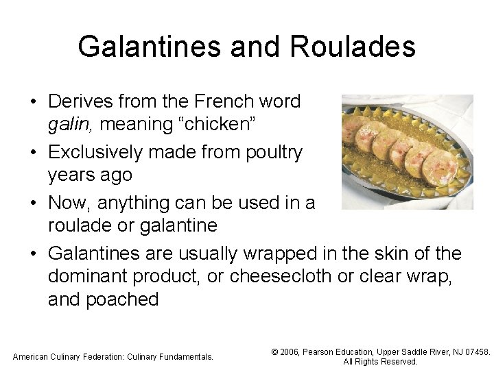 Galantines and Roulades • Derives from the French word galin, meaning “chicken” • Exclusively