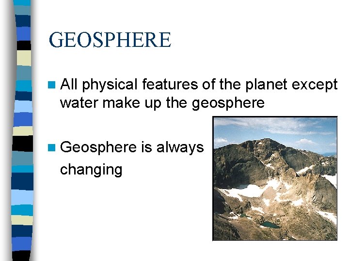 GEOSPHERE n All physical features of the planet except water make up the geosphere