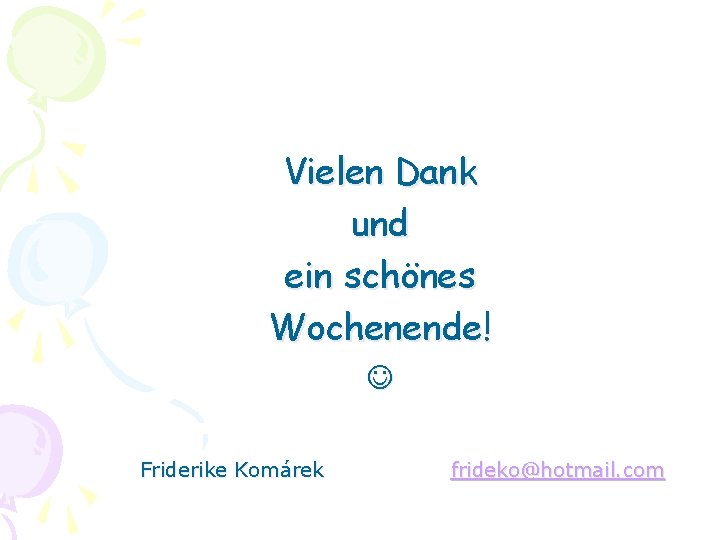 Vielen Dank und ein schönes Wochenende! Friderike Komárek frideko@hotmail. com 