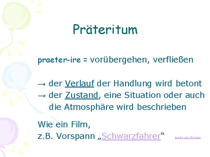 Präteritum praeter-ire = vorübergehen, verfließen → der Verlauf der Handlung wird betont → der