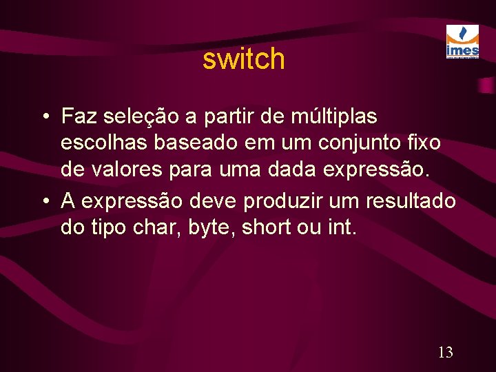 switch • Faz seleção a partir de múltiplas escolhas baseado em um conjunto fixo