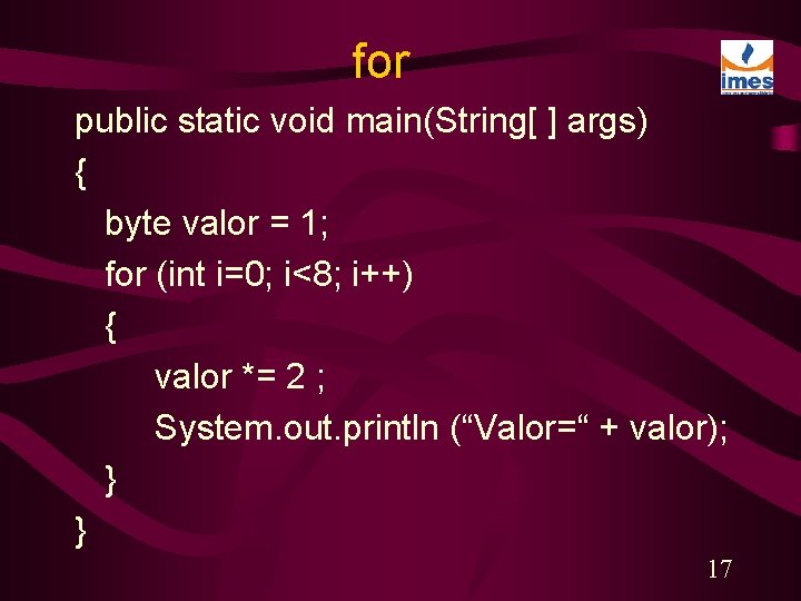 for public static void main(String[ ] args) { byte valor = 1; for (int