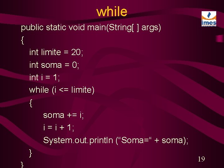 while public static void main(String[ ] args) { int limite = 20; int soma